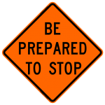 Be Prepared To Stop W3-4 Work Zone Warning Sign